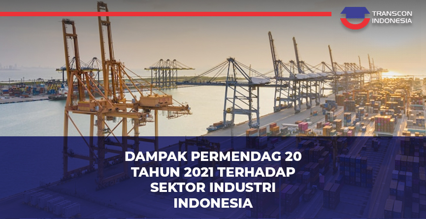 Impact of Ministry of Trade Regulation No. 20 of 2021 on Indonesia’s Industrial Sector