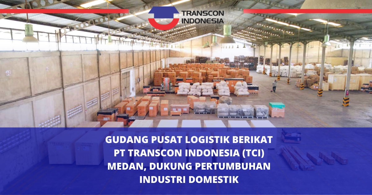 Bonded Logistics Center Warehouse PT Transcon Indonesia Medan Supports Domestic Industrial Growth